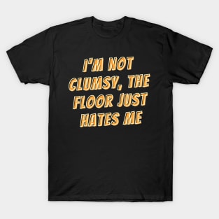 I’m not clumsy, the floor just hates me T-Shirt